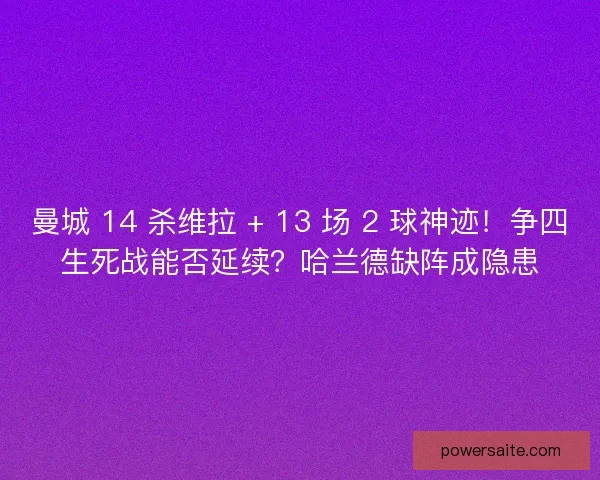 曼城 14 杀维拉 + 13 场 2 球神迹！争四生死战能否延续？哈兰德缺阵成隐患