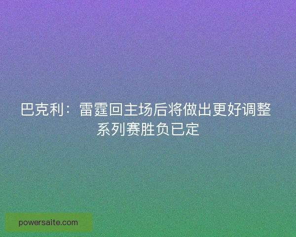 巴克利:雷霆回主场后将做出更好调整 系列赛胜负已定 巴克利:雷霆回主场后将做出更好调整 系列赛胜负已定